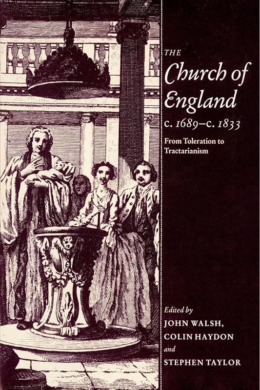 The Church of England c.1689–c.1833: From Toleration to Tractarianism by John Walsh