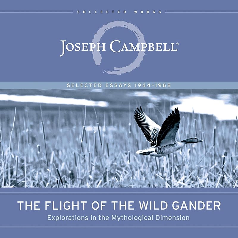 The Flight of the Wild Gander: Explorations in the Mythological Dimension - Selected Essays 1944-1968 (The Collected Works of Joseph Campbell) by Joseph Campbell