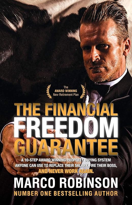 The Financial Freedom Guarantee: The 10-Step Award Winning Property Buying System Anyone Can Use to Replace Their Salary, Fire Their Boss, and Never Work Again by Marco Robinson