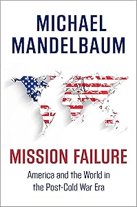 Mission Failure: America and the World in the Post-Cold War Era