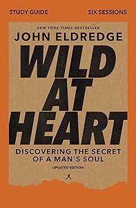 Wild at Heart Study Guide, Updated Edition: Discovering the Secret of a Man's Soul