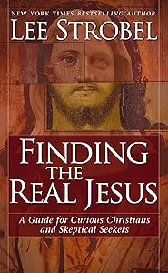 Finding the Real Jesus: A Guide for Curious Christians and Skeptical Seekers
