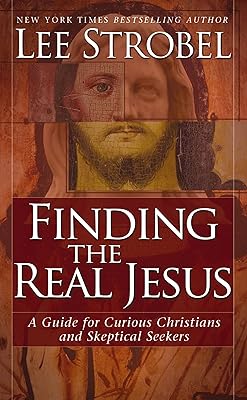 Finding the Real Jesus: A Guide for Curious Christians and Skeptical Seekers