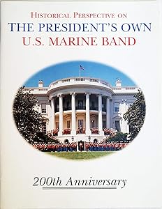 Historical perspective on the President's Own U.S. Marine Band: 200th anniversary by D. Michael Ressler