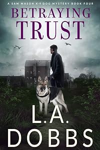 Betraying Trust (A Sam Mason K-9 Dog Mystery Book 4)