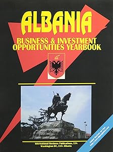 Albania Business and Investment Opportunities Yearbook (Global Investment and Business Library)
