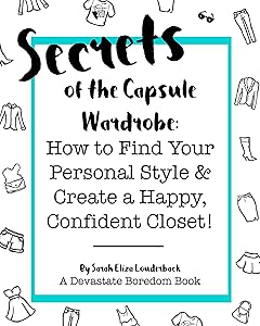 Secrets of the Capsule Wardrobe: How to Find Your Personal Style & Create a Happy, Confident Closet! by Sarah Eliza Louderback