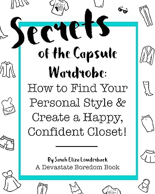 Secrets of the Capsule Wardrobe: How to Find Your Personal Style & Create a Happy, Confident Closet!