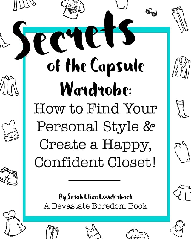 Secrets of the Capsule Wardrobe: How to Find Your Personal Style & Create a Happy, Confident Closet! by Sarah Eliza Louderback