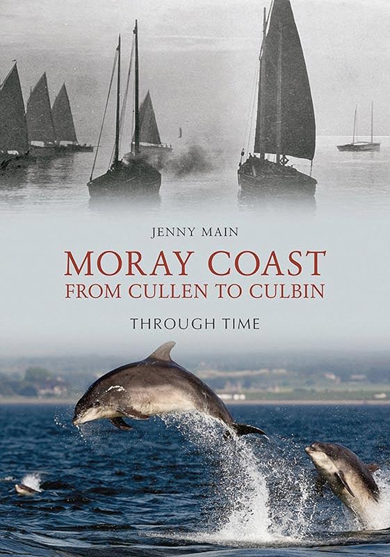 The Moray Coast: From Cullen to Culbin Through Time by Jenny Main