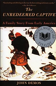 The Unredeemed Captive: A Family Story from Early America by John Putnam Demos