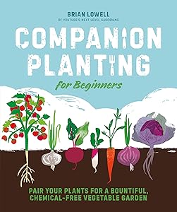 Companion Planting for Beginners: Pair Your Plants for a Bountiful, Chemical-Free Vegetable Garden by Brian Lowell