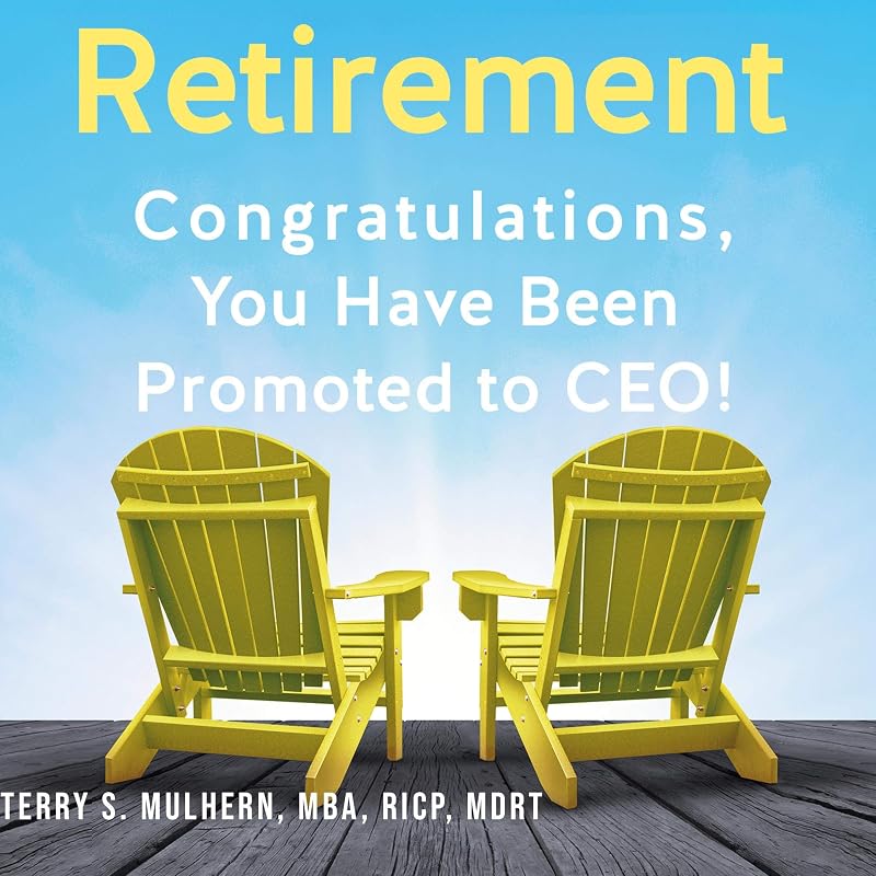 Retirement: Congratulations, You Have Been Promoted to CEO!: The Habits of Highly Effective CEOs That Are Necessary for Retiring Healthy, Wealthy, and Fulfilled! by Terry S. Mulhern MBA RICP MDRT