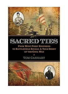 Sacred Ties: From West Point Brothers to Battlefield Rivals: A True Story of the Civil War by Tom Carhart