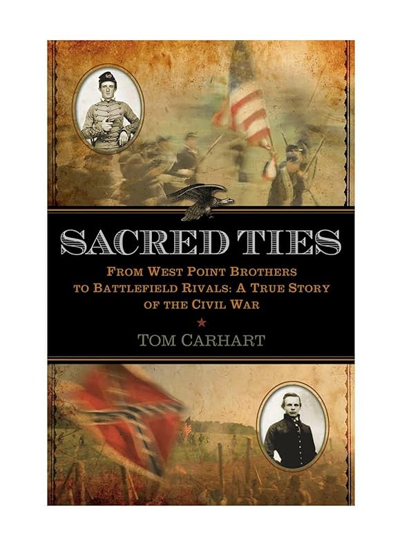 Sacred Ties: From West Point Brothers to Battlefield Rivals: A True Story of the Civil War by Tom Carhart