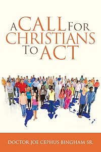 A Call for Christians to Act by Doctor Joe Cephus Bingham Sr.