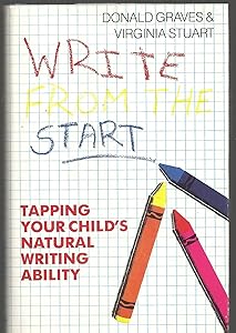 Write from the Start: Tapping Your Child's Natural Writing Ability by Donald Graves