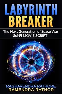 LABYRINTH BREAKER: The Next Generation of Space War, Sci-Fi MOVIE SCRIPT by RAMENDRA RATHOR