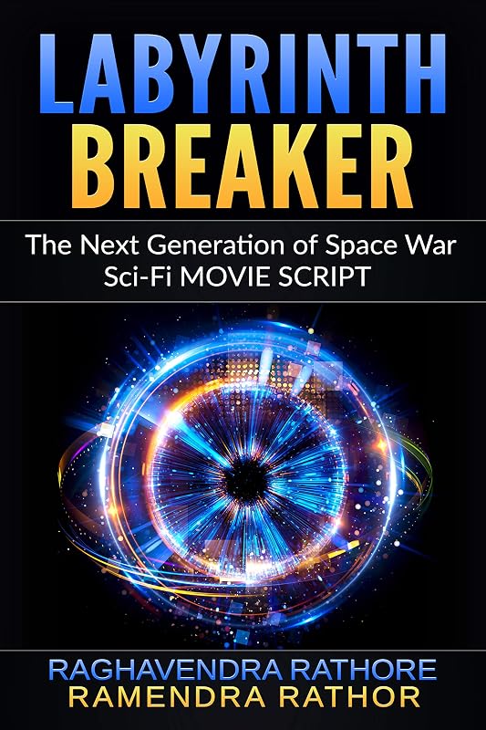 LABYRINTH BREAKER: The Next Generation of Space War, Sci-Fi MOVIE SCRIPT by RAMENDRA RATHOR