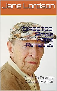 DIABETES: Simple Home Remedies: Guide To Treating Diabetes Mellitus by Jane Lordson