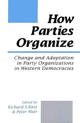 How Parties Organize: Change and Adaptation in Party Organizations in Western Democracies