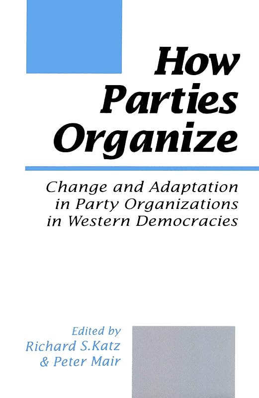 How Parties Organize: Change and Adaptation in Party Organizations in Western Democracies by Richard Katz