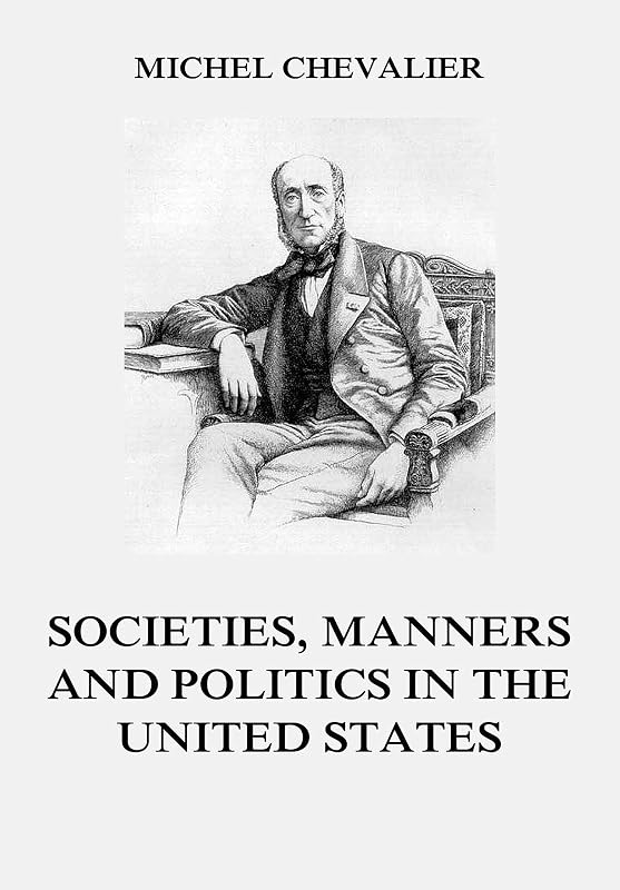 Society, Manners and Politics in the United States by Michel Chevalier