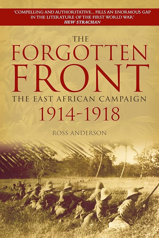 The Forgotten Front: The East African Campaign 1914-1918 by Ross Anderson