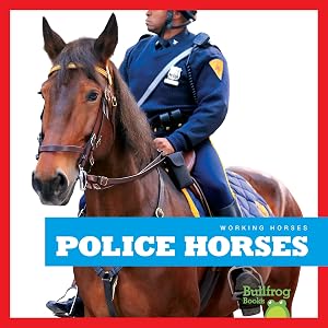 Police Horses (Bullfrog Books: Working Horses)