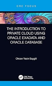 The Introduction to Private Cloud using Oracle Exadata and Oracle Database by Okcan Yasin Saygili