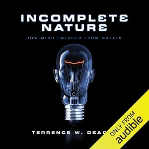 Incomplete Nature: How Mind Emerged from Matter by Terrence W. Deacon