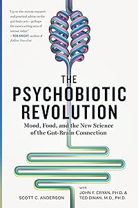 The Psychobiotic Revolution: Mood, Food, and the New Science of the Gut-Brain Connection by Scott C. Anderson