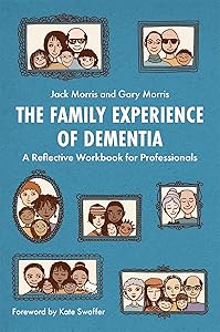 The Family Experience of Dementia: A Reflective Workbook for Professionals by Gary Morris