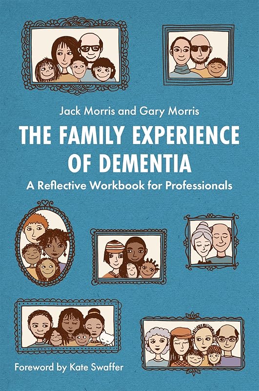 The Family Experience of Dementia: A Reflective Workbook for Professionals by Gary Morris