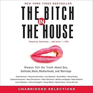 Bitch in the House: Women Tell the Truth About Sex, Solitude, Work, Motherhood, and Marriage