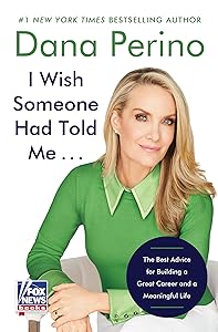 I Wish Someone Had Told Me . . .: The Best Advice for Building a Great Career and a Meaningful Life by Dana Perino