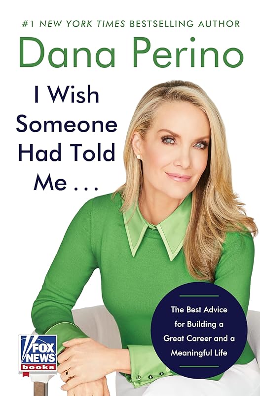 I Wish Someone Had Told Me . . .: The Best Advice for Building a Great Career and a Meaningful Life by Dana Perino