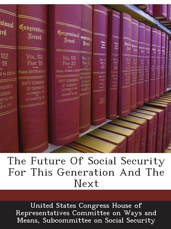 The Future Of Social Security For This Generation And The Next by United States