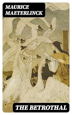 The Betrothal: A Sequel to the Blue Bird; A Fairy Play in Five Acts and Eleven Scenes