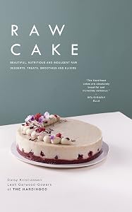 Raw Cake: Beautiful, Nutritious and Indulgent Raw Desserts, Treats, Smoothies and Elixirs by The Hardihood