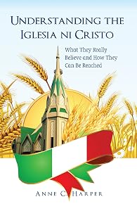 Understanding the Iglesia ni Cristo: What They Really Believe and How They Can Be Reached