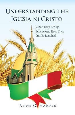 Understanding the Iglesia ni Cristo: What They Really Believe and How They Can Be Reached