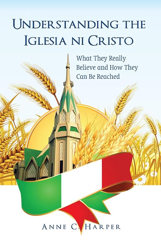 Understanding the Iglesia ni Cristo: What They Really Believe and How They Can Be Reached by Anne Harper