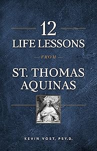 12 Life Lessons from St. Thomas Aquinas: Timeless Spiritual Wisdom for Our Turbulent Times by Kevin Vost