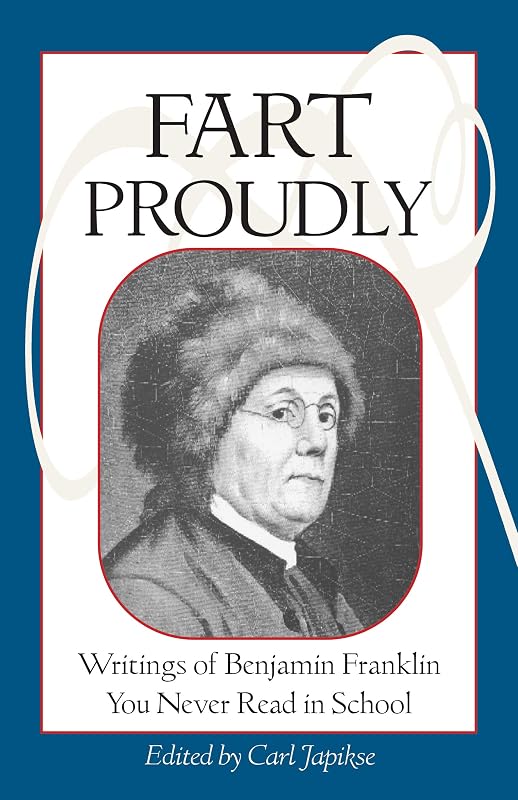 Fart Proudly: Writings of Benjamin Franklin You Never Read in School by Benjamin Franklin