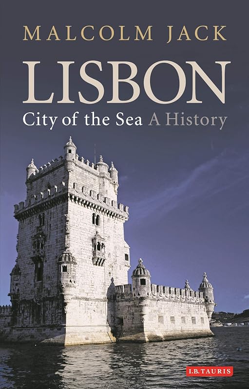 Lisbon, City of the Sea: A History by Malcolm Jack