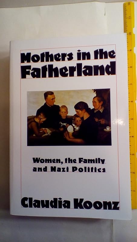 Mothers in the Fatherland: Women, the Family and Nazi Politics by Claudia Koonz