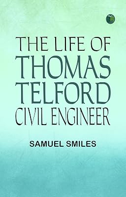 The Life of Thomas Telford Civil Engineer