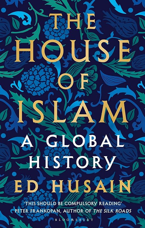 The House of Islam: A Global History by Ed Husain