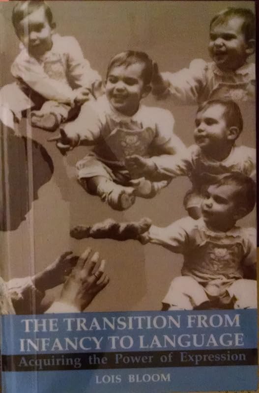 The Transition from Infancy to Language: Acquiring the Power of Expression by Lois Bloom